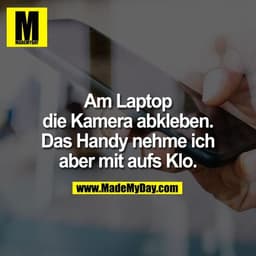 Am Laptop Kamera abkleben. Das Handy nehme ich aber mit aufs Klo.
