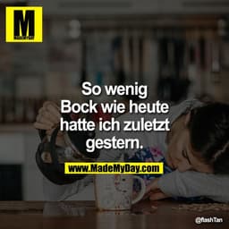 So wenig Bock wie heute hatte ich zuletzt gestern.