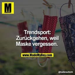 Trendsport: Zurückgehen, weil Maske vergessen.