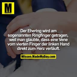 Der Ehering wird am sogenannten Ringfinger getragen, weil man glaubte, dass eine Vene vom vierten Finger der linken Hand