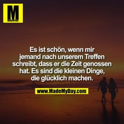 Es ist schön, wenn mir jemand nach unserem Treffen schreibt, dass er die Zeit genossen hat. Es sind die kleinen Dinge, d