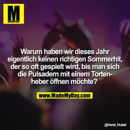 Warum haben wir dieses Jahr eigentlich keinen richtigen Sommerhit, der so oft gespielt wird, bis man sich die Pulsadern 