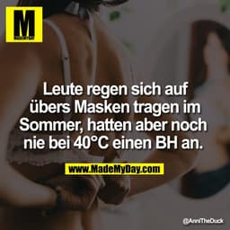 Leute regen sich auf übers Masken tragen im Sommer, hatten aber noch nie bei 40°C einen BH an.