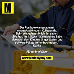 Der Postbote war gerade mit
einem Azubi/neuem Kollegen da. Beim Weggehen hör ich ihn sagen:
„Die Frau im 1. Stock hat ei