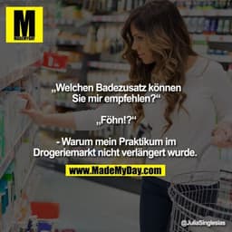 „Welchen Badezusatz können Sie mir empfehlen?“ „Föhn!?“ - Warum mein Praktikum im Drogeriemarkt nicht verlängert wurde.