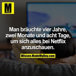 Man bräuchte vier Jahre, zwei Monate und acht Tage, um sich alles bei Netflix anzuschauen.