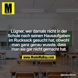 Lügner, wer damals nicht in der Schule nach seinen Hausaufgaben im Rucksack gesucht hat, obwohl man ganz genau wusste, d