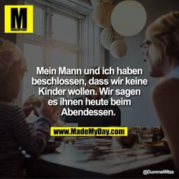 Mein Mann und ich haben beschlossen, dass wir keine Kinder wollen. Wir sagen es ihnen heute beim Abendessen.