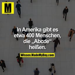 In Amerika gibt es etwa 400 Menschen, die „Abcde“ heißen.