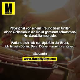 Patient hat von einem Freund beim Grillen einen Grillspieß in die Brust gerammt bekommen. Herzbeuteltamponade.

Patient: