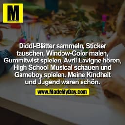 Diddl-Blätter sammeln, Sticker tauschen, Window-Color malen, Gummitwist spielen, Avril Lavigne hören, High School Musica
