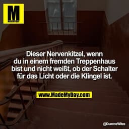 Dieser Nervenkitzel, wenn du in einem fremden Treppenhaus bist und nicht weißt, ob der Schalter für das Licht oder die K