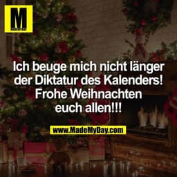 Ich beuge mich nicht länger der Diktatur des Kalenders! Frohe Weihnachten euch allen!!!