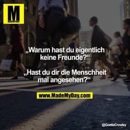 „Warum hast du eigentlich keine Freunde?“ „Hast du dir die Menschheit mal angesehen?“