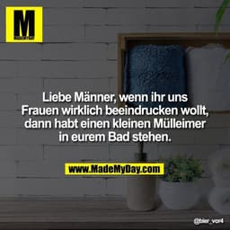 Liebe Männer, wenn ihr uns Frauen wirklich beeindrucken wollt, dann habt einen kleinen Mülleimer in eurem Bad stehen.