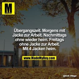 Übergangszeit. Morgens mit Jacke zur Arbeit. Nachmittags ohne wieder heim. Freitags ohne Jacke zur Arbeit. Mit 4 Jacken 
