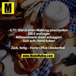 - 0,75 l Bier in einen Maßkrug einschenken - 200 € anzüngen - Mitbewohnerin dreist anbaggern - Sich aufs Hemd kotzen Zac