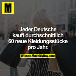 Jeder Deutsche kauft durchschnittlich 60 neue Kleidungsstücke pro Jahr.