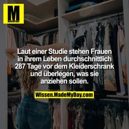 Laut einer Studie stehen Frauen in ihrem Leben durchschnittlich 287 Tage vor dem Kleiderschrank und überlegen, was sie a