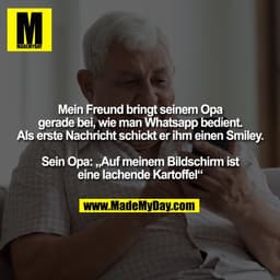 Mein Freund bringt seinem Opa
gerade bei, wie man Whatsapp bedient.
Als erste Nachricht schickt er ihm einen Smiley.

Se