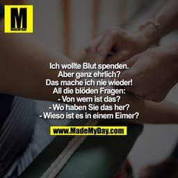 Ich wollte Blut spenden. Aber ganz ehrlich? Das mache ich nie wieder! All die blöden Fragen: - Von wem ist das? - Wo hab