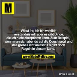 Wisst ihr, ich bin wirklich
verständnisvoll, aber es gibt Dinge,
die ich nicht akzeptieren kann. Zum Beispiel,
wenn man 