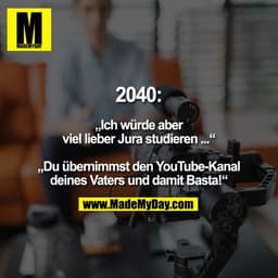 2040: „Ich würde aber viel lieber Jura studieren ...“ „Du übernimmst den YouTube-Kanal deines Vaters und damit Basta!“