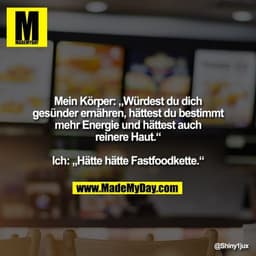 Mein Körper: „Würdest du dich gesünder ernähren, hättest du bestimmt mehr Energie und hättest auch reinere Haut.“
Ich: „