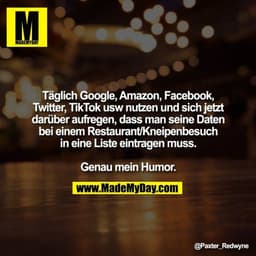 Täglich Google, Amazon, Facebook, Twitter, TikTok usw nutzen und sich jetzt darüber aufregen, dass man seine Daten bei e