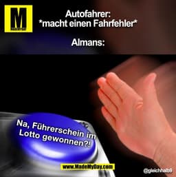 Autofahrer: *macht einen Fahrfehler*

Almans:

@gleichhalb9
(BILD)
