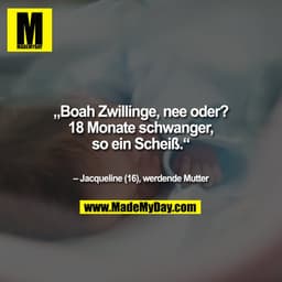 „Boah Zwillinge, nee oder? 18 Monate schwanger, so ein Scheiß.“ – Jacqueline (16), werdende Mutter