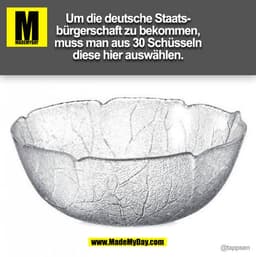 Um die deutsche Staats-
bürgerschaft zu bekommen,
muss man aus 30 Schüsseln
diese hier auswählen. @tappsen (BILD)