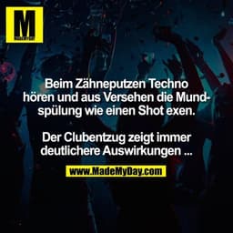 Beim Zähneputzen Techno hören und aus Versehen die Mundspülung wie einen Shot exen.

Der Clubentzug zeigt immer deutlich