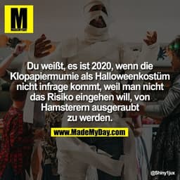 Du weißt, es ist 2020, wenn die Klopapiermumie als Halloweenkostüm nicht in Frage kommt, weil man nicht das Risiko einge