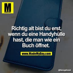 Richtig alt bist du erst, wenn du eine Handyhülle hast, die man wie ein Buch öffnet.