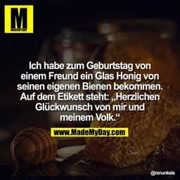 Ich habe zum Geburtstag von einem Freund ein Glas Honig von seinen eigenen Bienen bekommen. Auf dem Etikett steht: „Herz