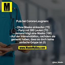 Puls bei Corona-Leugnern:

- Ohne Maske einkaufen (70)
- Party mit 300 Leuten (70)
- Jemand trägt eine Maske (180)
- Auf