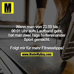 Wenn man von 23:59 bis 00:01 Uhr aufs Laufband geht, hat man zwei Tage hintereinander Sport gemacht. Folgt mir für mehr 