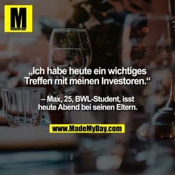 „Ich habe heute ein wichtiges Treffen mit meinen Investoren.“ – Max, 25, BWL-Student, isst heute Abend bei seinen Eltern