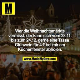 Wer die Weihnachtsmärkte vermisst, der kann sich vom 28.11. bis zum 24.12. gerne eine Tasse Glühwein für 4 € bei mir am 