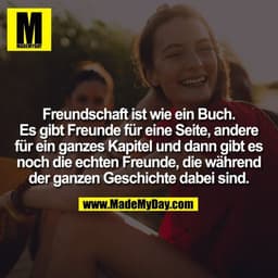 Freundschaft ist wie ein Buch. Es gibt Freunde für eine Seite, andere für ein ganzes Kapitel und dann gibt es noch die e