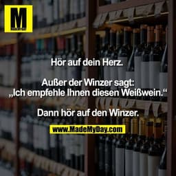Hör auf dein Herz. 

Außer der Winzer sagt:
„Ich empfehle Ihnen diesen Weißwein.“

Dann hör auf den Winzer.