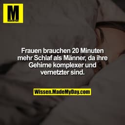 Frauen brauchen 20 Minuten mehr Schlaf als Männer, da ihre Gehirne komplexer und vernetzter sind.