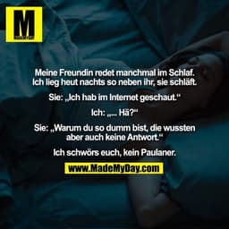 Meine Freundin redet manchmal im Schlaf.
Ich lieg heut nachts so neben ihr, sie schläft.

Sie: „Ich hab im Internet gesc