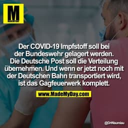 Der COVID-19 Impfstoff soll bei der Bundeswehr gelagert werden. Die Deutsche Post soll die Verteilung übernehmen. Und we