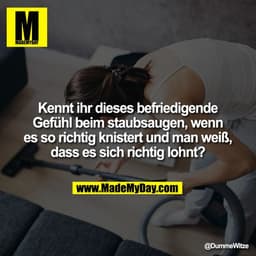 Kennt ihr dieses befriedigende Gefühl beim staubsaugen, wenn es so richtig knistert und man weiß, dass es sich richtig l