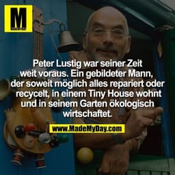 Peter Lustig war seiner Zeit weit voraus. Ein gebildeter Mann, der soweit möglich alles repariert oder recycelt, in eine