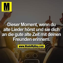 Dieser Moment, wenn du alte Lieder hörst und sie dich an die gute alte Zeit mit deinen Freunden erinnern.
