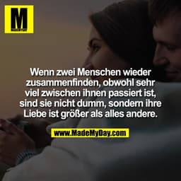 Wenn zwei Menschen wieder zusammenfinden, obwohl sehr viel zwischen ihnen passiert ist, sind sie nicht dumm, sondern ihr