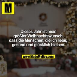 Dieses Jahr ist mein größter Weihnachtswunsch, dass die Menschen, die ich liebe, gesund und glücklich bleiben.